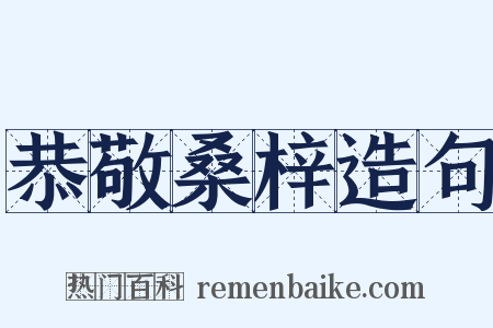 恭敬桑梓造句是什么意思的图片